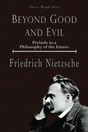 Beyond Good and Evil: Prelude to a Philosophy of the Future (Classic Thought Series)